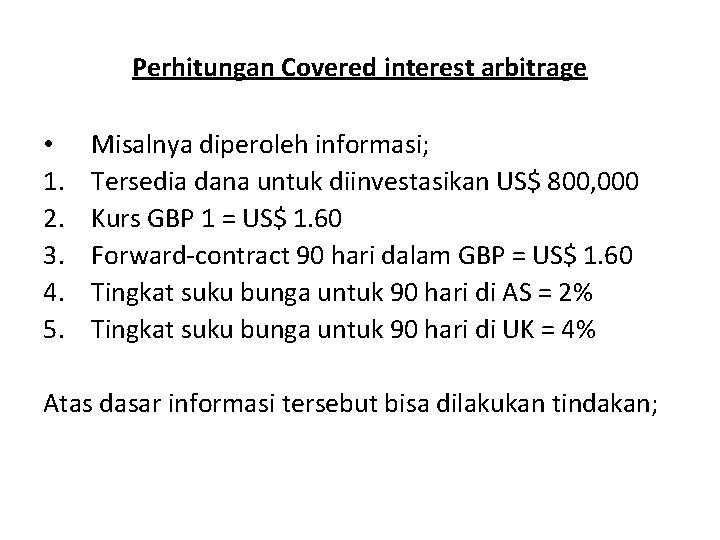 Perhitungan Covered interest arbitrage • 1. 2. 3. 4. 5. Misalnya diperoleh informasi; Tersedia