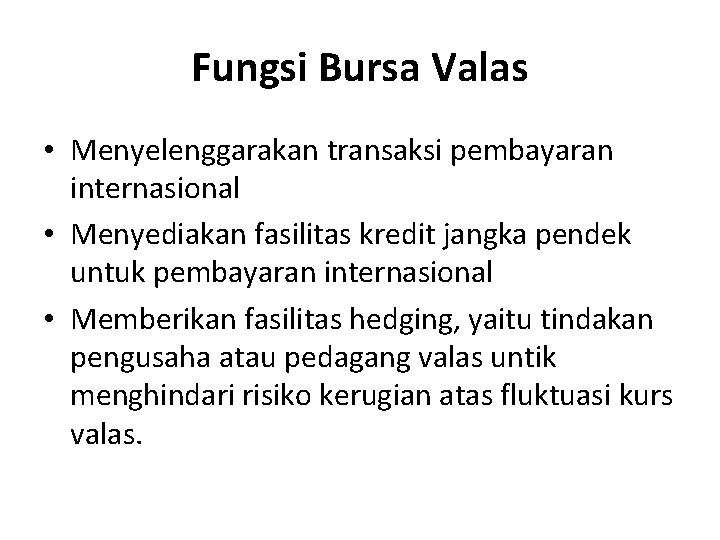 Fungsi Bursa Valas • Menyelenggarakan transaksi pembayaran internasional • Menyediakan fasilitas kredit jangka pendek