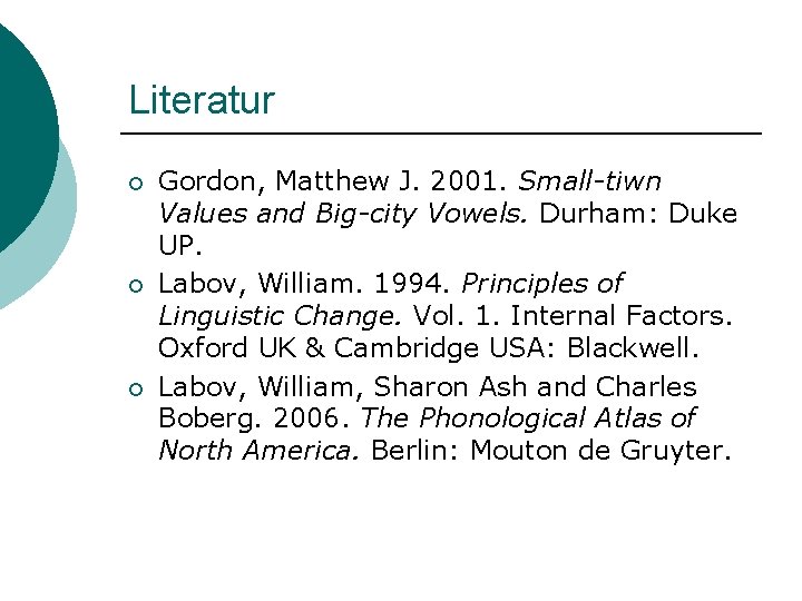 Literatur ¡ ¡ ¡ Gordon, Matthew J. 2001. Small-tiwn Values and Big-city Vowels. Durham: