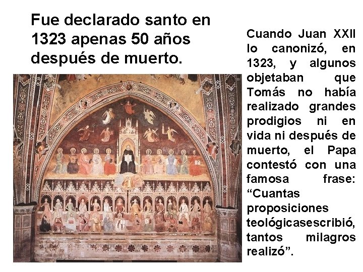 Fue declarado santo en 1323 apenas 50 años después de muerto. Cuando Juan XXII