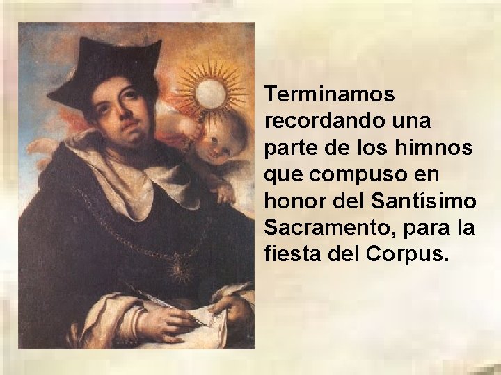 Terminamos recordando una parte de los himnos que compuso en honor del Santísimo Sacramento,