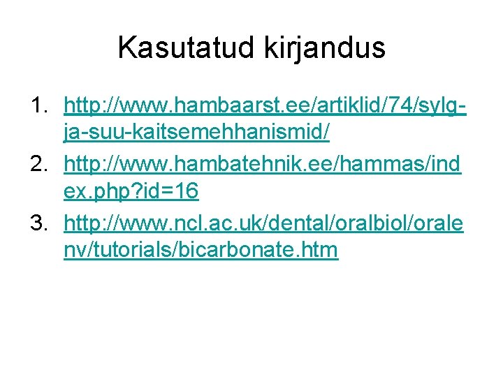 Kasutatud kirjandus 1. http: //www. hambaarst. ee/artiklid/74/sylgja-suu-kaitsemehhanismid/ 2. http: //www. hambatehnik. ee/hammas/ind ex. php?