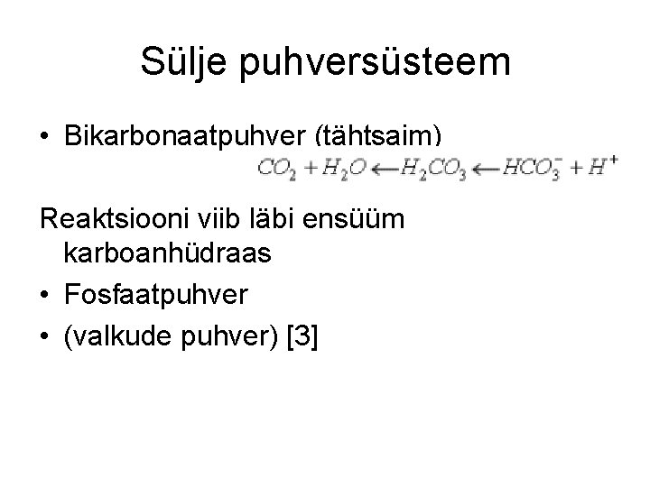 Sülje puhversüsteem • Bikarbonaatpuhver (tähtsaim) Reaktsiooni viib läbi ensüüm karboanhüdraas • Fosfaatpuhver • (valkude