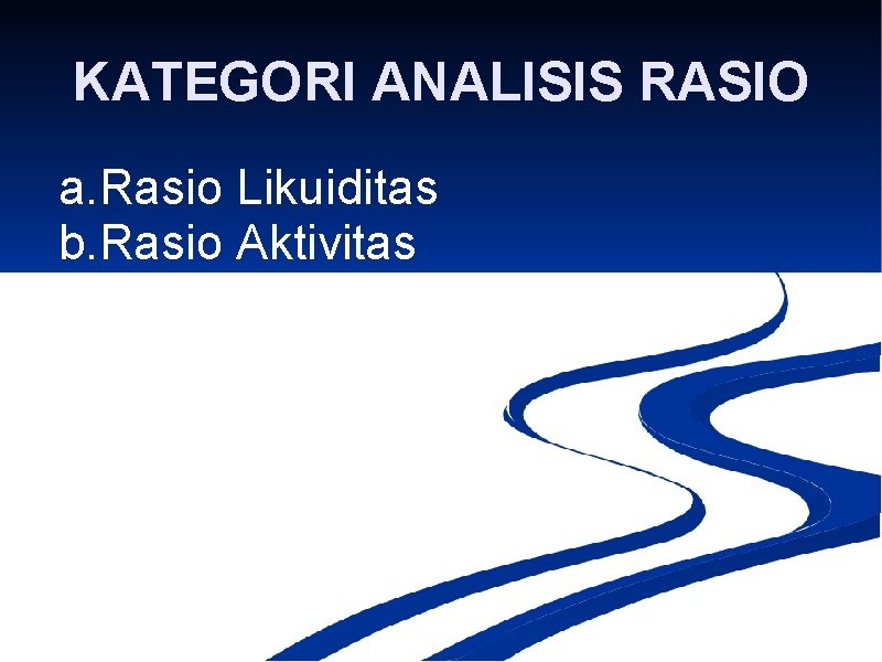 KATEGORI ANALISIS RASIO a. Rasio Likuiditas b. Rasio Aktivitas c. Rasio Solvabilitas d. Rasio