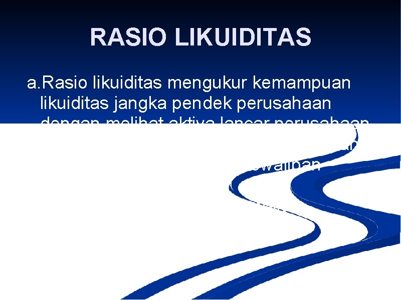 RASIO LIKUIDITAS a. Rasio likuiditas mengukur kemampuan likuiditas jangka pendek perusahaan dengan melihat aktiva