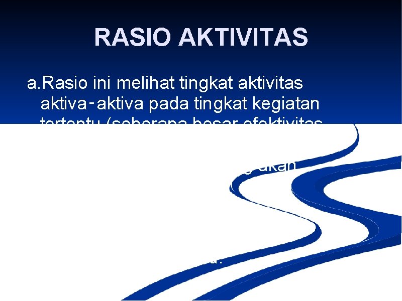 RASIO AKTIVITAS a. Rasio ini melihat tingkat aktivitas aktiva‑aktiva pada tingkat kegiatan tertentu (seberapa