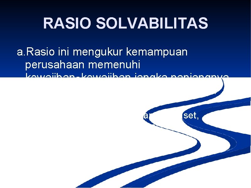 RASIO SOLVABILITAS a. Rasio ini mengukur kemampuan perusahaan memenuhi kewajiban‑kewajiban jangka panjangnya b. Ada