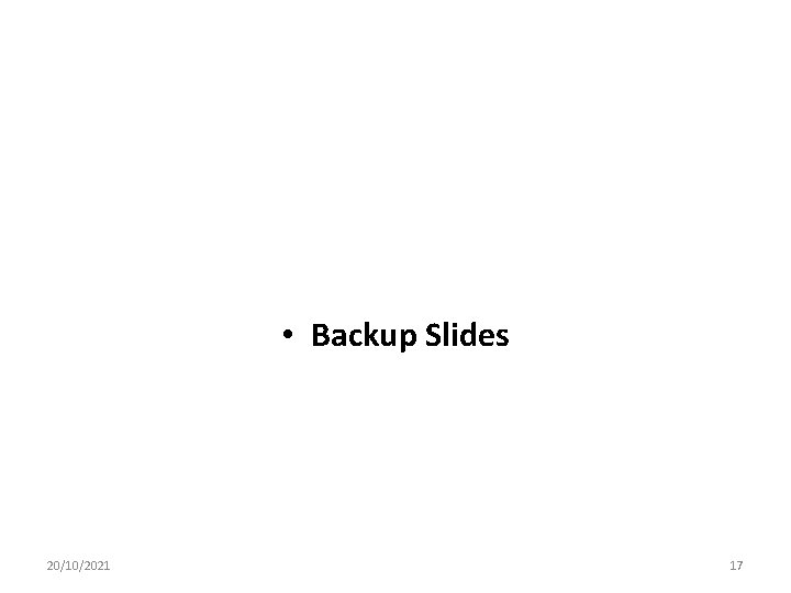  • Backup Slides 20/10/2021 17 