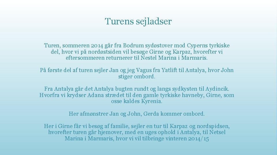 Turens sejladser Turen, sommeren 2014 går fra Bodrum sydøstover mod Cyperns tyrkiske del, hvor