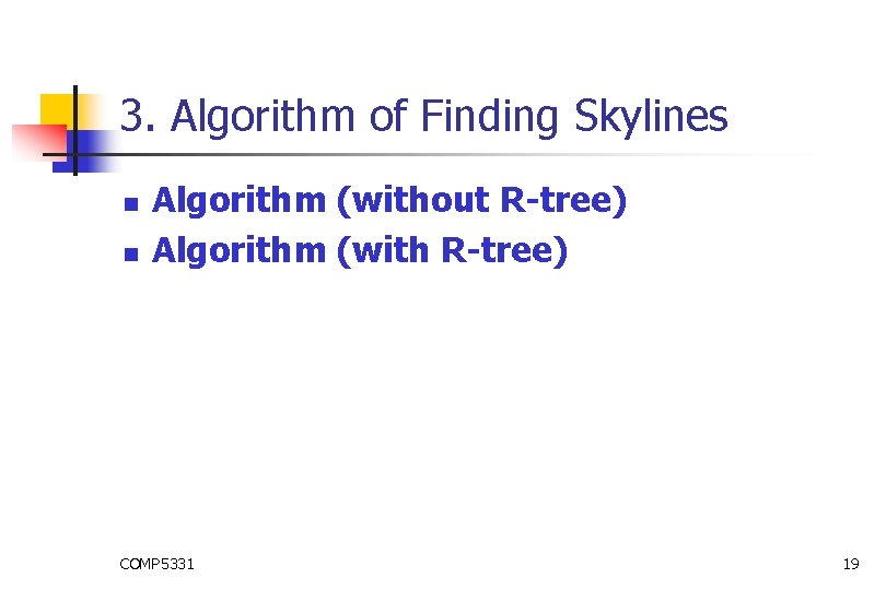 3. Algorithm of Finding Skylines n n Algorithm (without R-tree) Algorithm (with R-tree) COMP