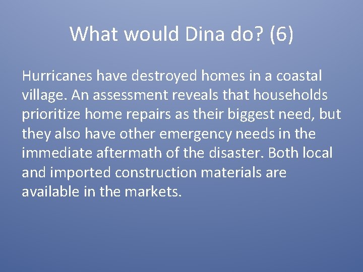 What would Dina do? (6) Hurricanes have destroyed homes in a coastal village. An