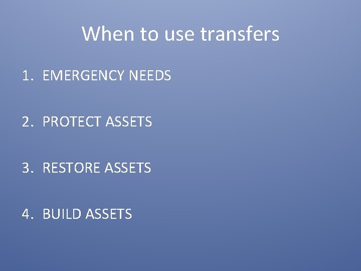 When to use transfers 1. EMERGENCY NEEDS 2. PROTECT ASSETS 3. RESTORE ASSETS 4.