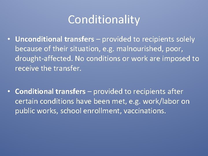 Conditionality • Unconditional transfers – provided to recipients solely because of their situation, e.