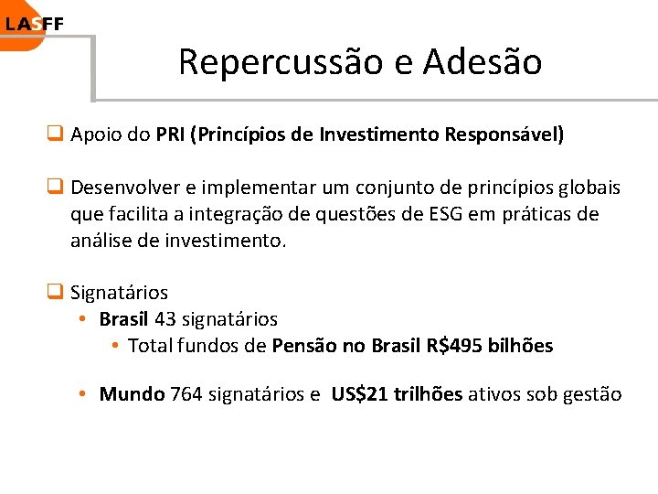 Repercussão e Adesão q Apoio do PRI (Princípios de Investimento Responsável) q Desenvolver e