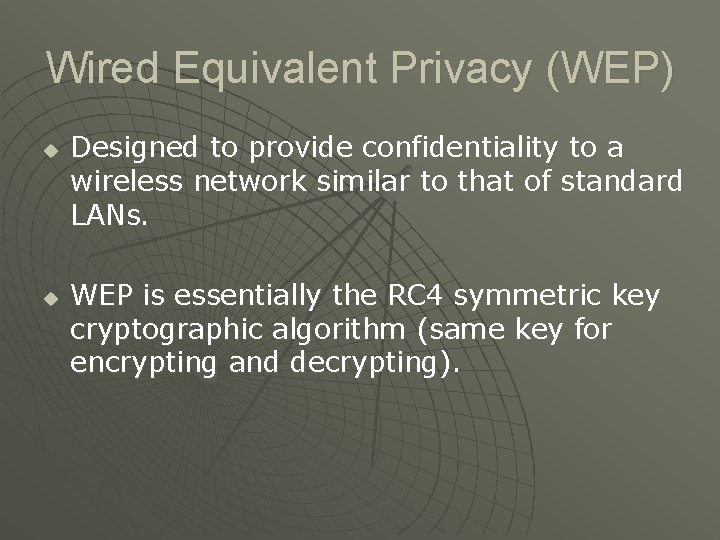 Wired Equivalent Privacy (WEP) u u Designed to provide confidentiality to a wireless network