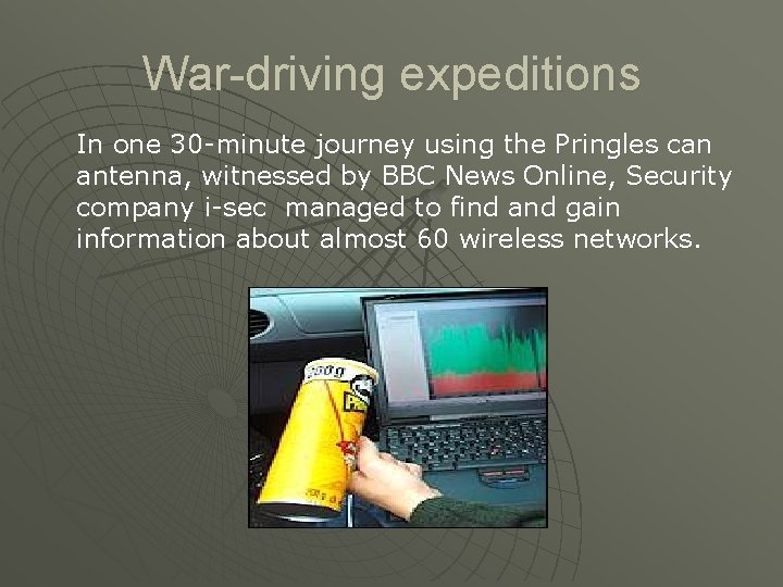 War-driving expeditions In one 30 -minute journey using the Pringles can antenna, witnessed by