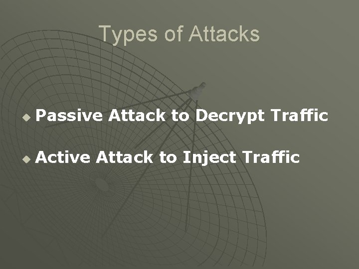 Types of Attacks u Passive Attack to Decrypt Traffic u Active Attack to Inject