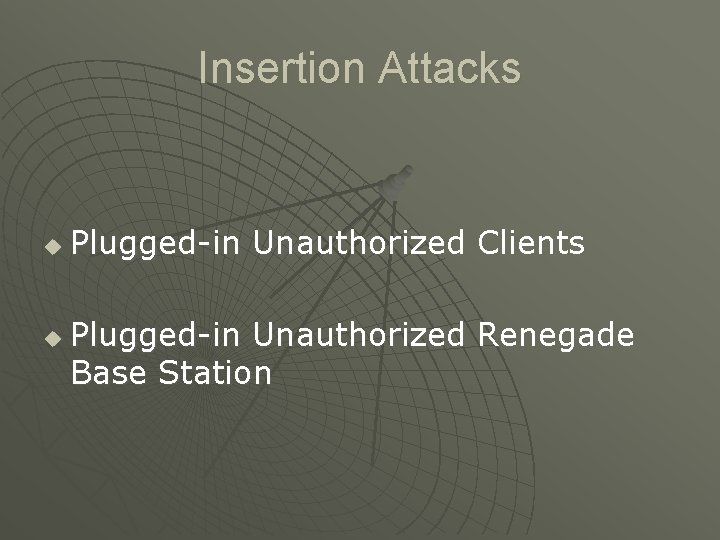 Insertion Attacks u u Plugged-in Unauthorized Clients Plugged-in Unauthorized Renegade Base Station 