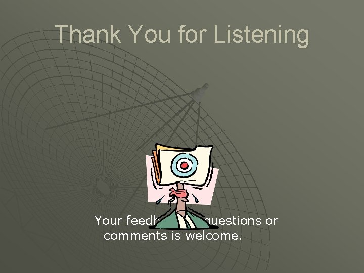 Thank You for Listening Your feedback as questions or comments is welcome. 
