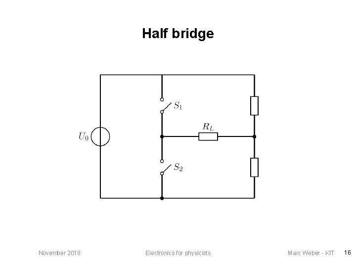 Half bridge November 2018 Electronics for physicists Marc Weber - KIT 16 