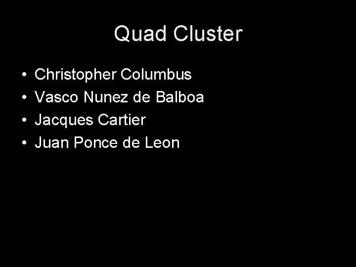 Quad Cluster • • Christopher Columbus Vasco Nunez de Balboa Jacques Cartier Juan Ponce