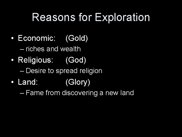 Reasons for Exploration • Economic: (Gold) – riches and wealth • Religious: (God) –