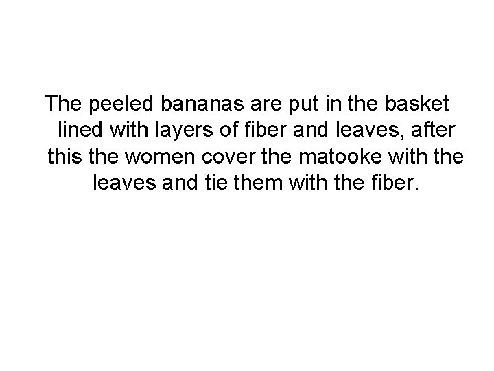 The peeled bananas are put in the basket lined with layers of fiber and