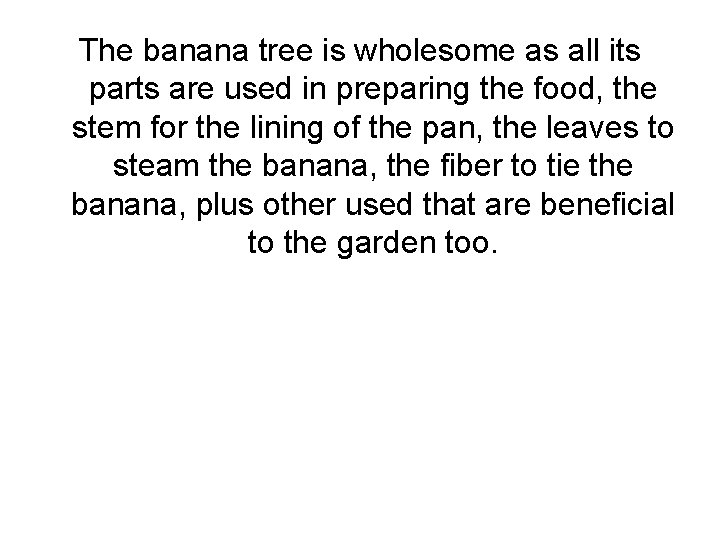 The banana tree is wholesome as all its parts are used in preparing the
