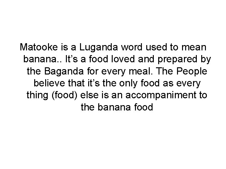 Matooke is a Luganda word used to mean banana. . It’s a food loved