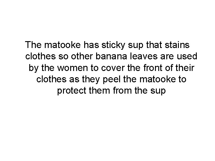The matooke has sticky sup that stains clothes so other banana leaves are used