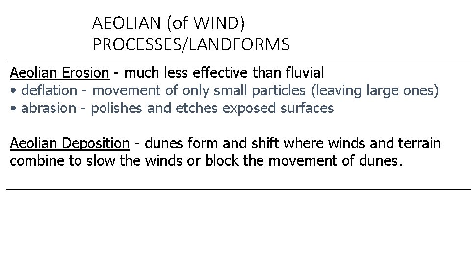 AEOLIAN (of WIND) PROCESSES/LANDFORMS Aeolian Erosion - much less effective than fluvial • deflation