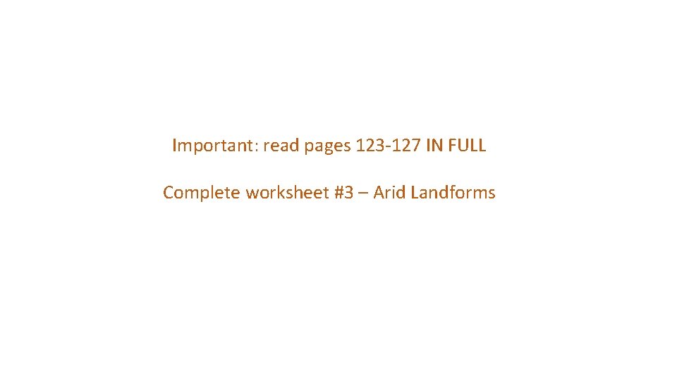 Important: read pages 123 -127 IN FULL Complete worksheet #3 – Arid Landforms 