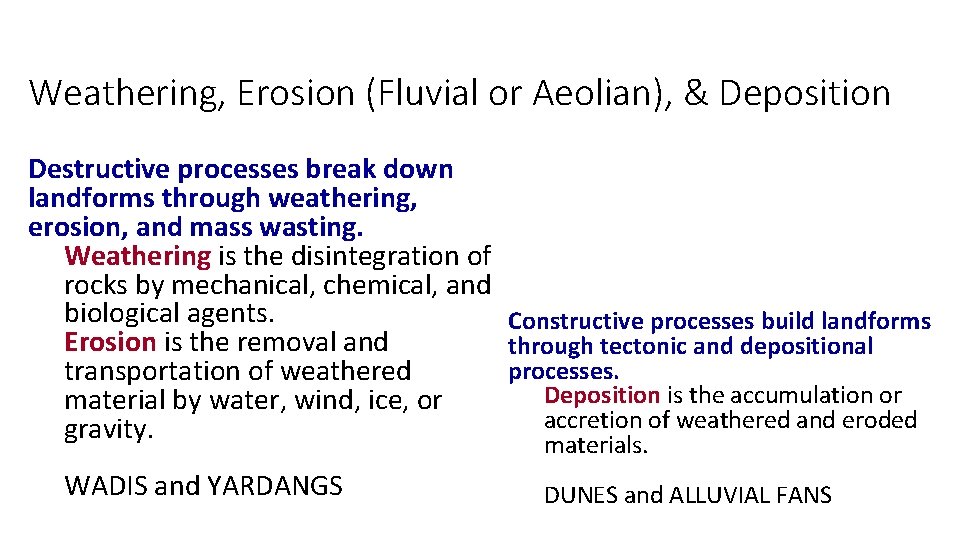 Weathering, Erosion (Fluvial or Aeolian), & Deposition Destructive processes break down landforms through weathering,