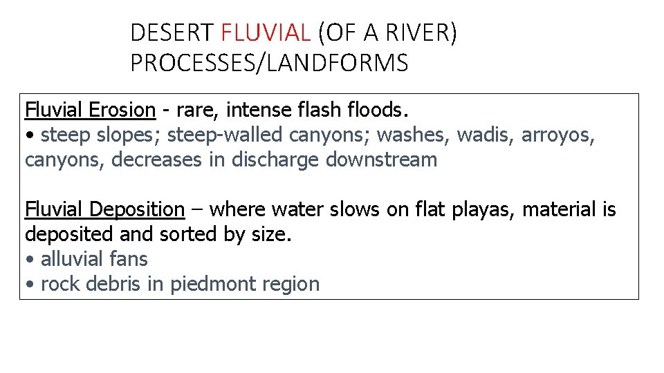 DESERT FLUVIAL (OF A RIVER) PROCESSES/LANDFORMS Fluvial Erosion - rare, intense flash floods. •