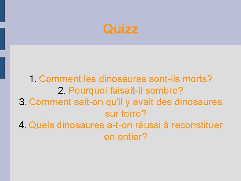 Quizz 1. Comment les dinosaures sont-ils morts? 2. Pourquoi faisait-il sombre? 3. Comment sait-on