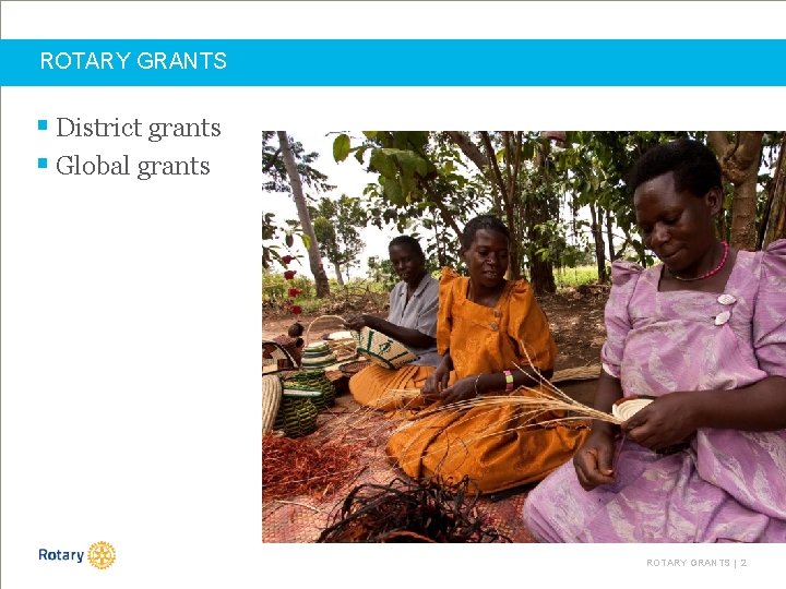 ROTARY GRANTS § District grants § Global grants ROTARY GRANTS | 2 