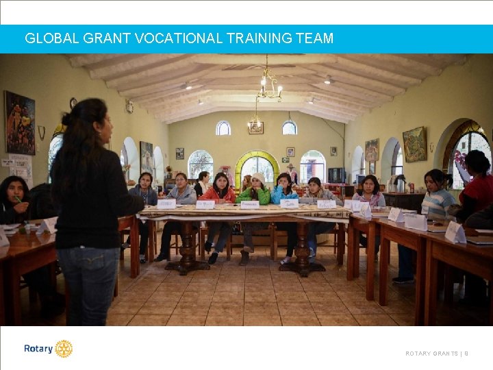 GLOBAL GRANT VOCATIONAL TRAINING TEAM ROTARY GRANTS | 9 