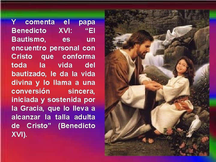Y comenta el papa Benedicto XVI: “El Bautismo, es un encuentro personal con Cristo