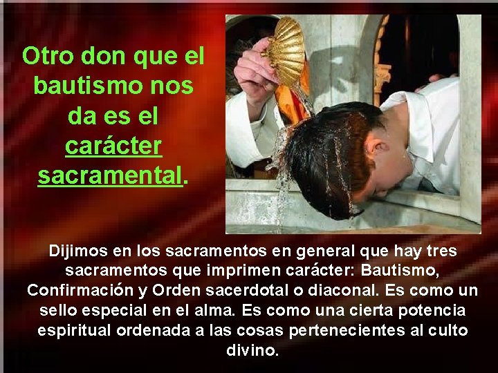 Otro don que el bautismo nos da es el carácter sacramental. Dijimos en los