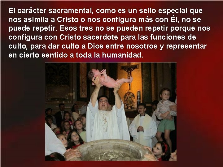 El carácter sacramental, como es un sello especial que nos asimila a Cristo o