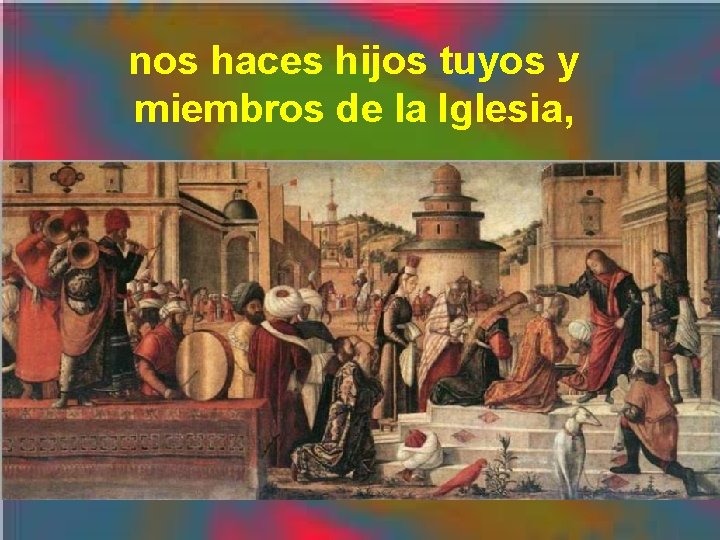 nos haces hijos tuyos y miembros de la Iglesia, 