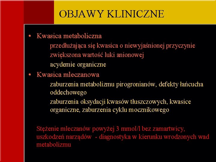 OBJAWY KLINICZNE • Kwasica metaboliczna przedłużająca się kwasica o niewyjaśnionej przyczynie zwiększona wartość luki