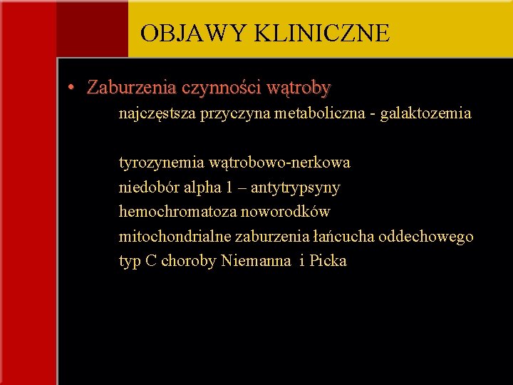 OBJAWY KLINICZNE • Zaburzenia czynności wątroby najczęstsza przyczyna metaboliczna - galaktozemia tyrozynemia wątrobowo-nerkowa niedobór