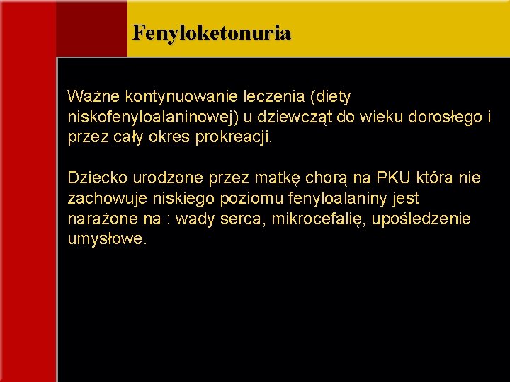 Fenyloketonuria Ważne kontynuowanie leczenia (diety niskofenyloalaninowej) u dziewcząt do wieku dorosłego i przez cały