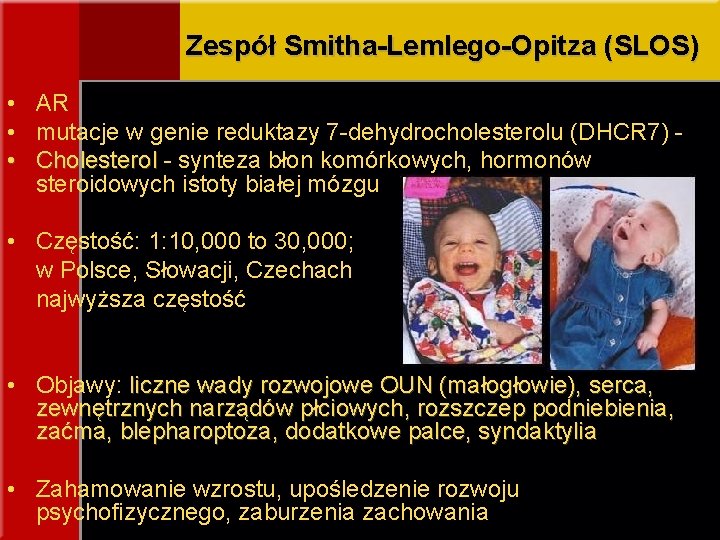 Zespół Smitha-Lemlego-Opitza (SLOS) • AR • mutacje w genie reduktazy 7 -dehydrocholesterolu (DHCR 7)