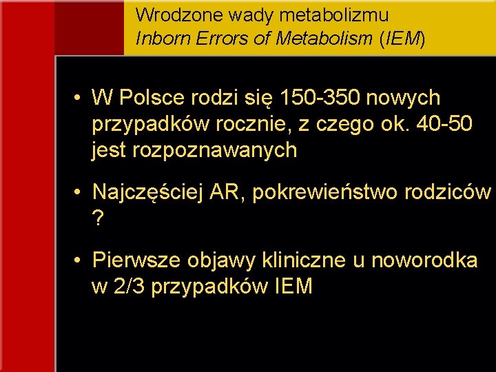 Wrodzone wady metabolizmu Inborn Errors of Metabolism (IEM) • W Polsce rodzi się 150