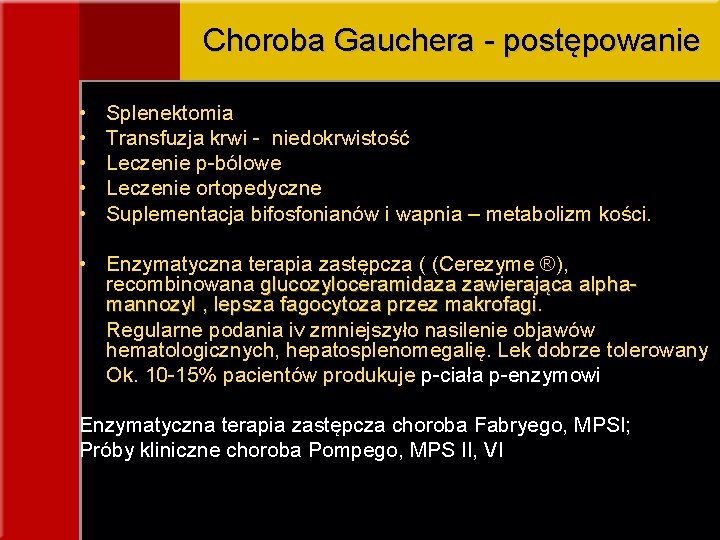 Choroba Gauchera - postępowanie • • • Splenektomia Transfuzja krwi - niedokrwistość Leczenie p-bólowe