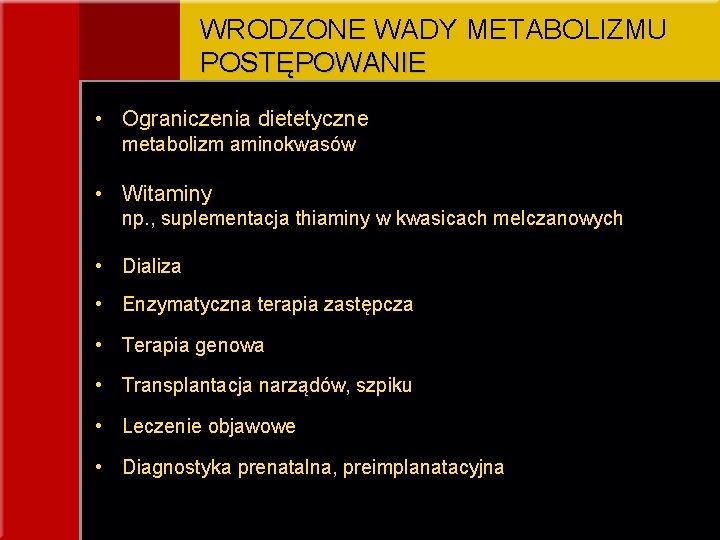 WRODZONE WADY METABOLIZMU POSTĘPOWANIE • Ograniczenia dietetyczne metabolizm aminokwasów • Witaminy np. , suplementacja