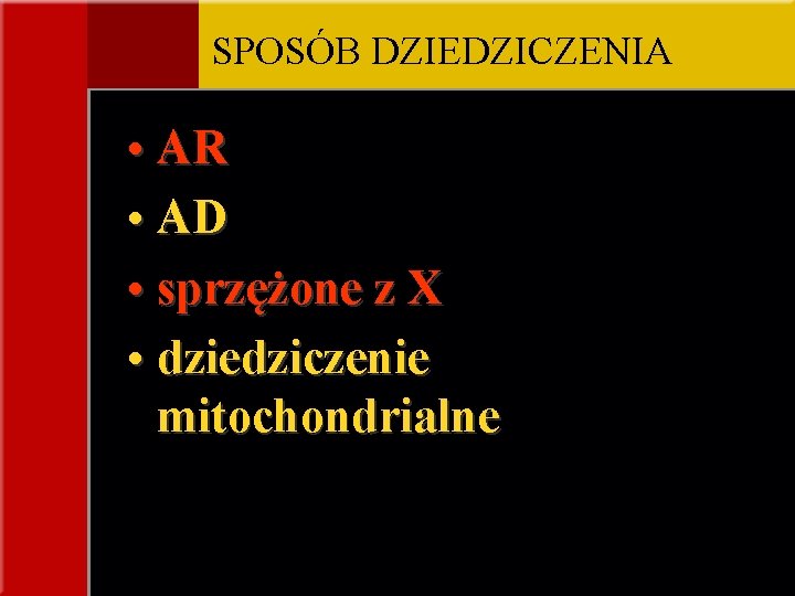 SPOSÓB DZIEDZICZENIA • AR • AD • sprzężone z X • dziedziczenie mitochondrialne 