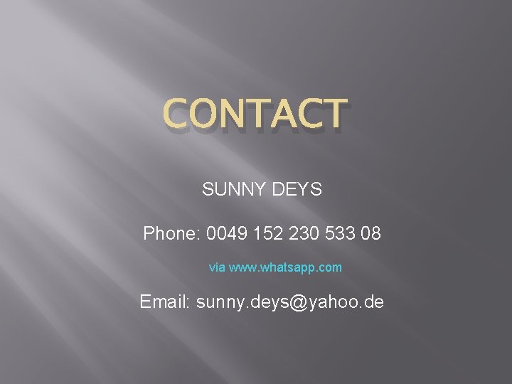 CONTACT SUNNY DEYS Phone: 0049 152 230 533 08 via www. whatsapp. com Email: